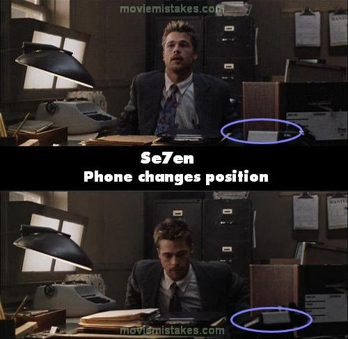 Phim Se7en, điện thoại trên bàn Brad Pitt thay đổi vị trí mấy lần ở cảnh quay anh làm việc ở cơ quan mới, lúc thì nó nằm song song với bàn, lúc lại quay về phía Brad Pitt…
